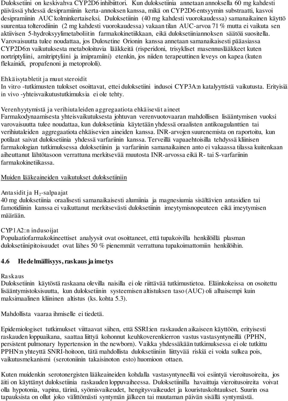 Duloksetiinin (40 mg kahdesti vuorokaudessa) samanaikainen käyttö suurentaa tolterodiinin (2 mg kahdesti vuorokaudessa) vakaan tilan AUC-arvoa 71 % mutta ei vaikuta sen aktiivisen