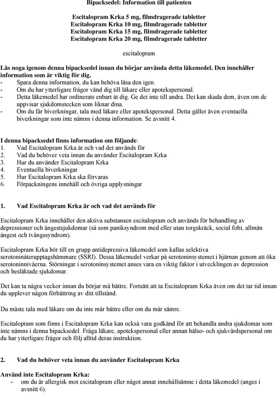 - Spara denna information, du kan behöva läsa den igen. - Om du har ytterligare frågor vänd dig till läkare eller apotekspersonal. - Detta läkemedel har ordinerats enbart åt dig.