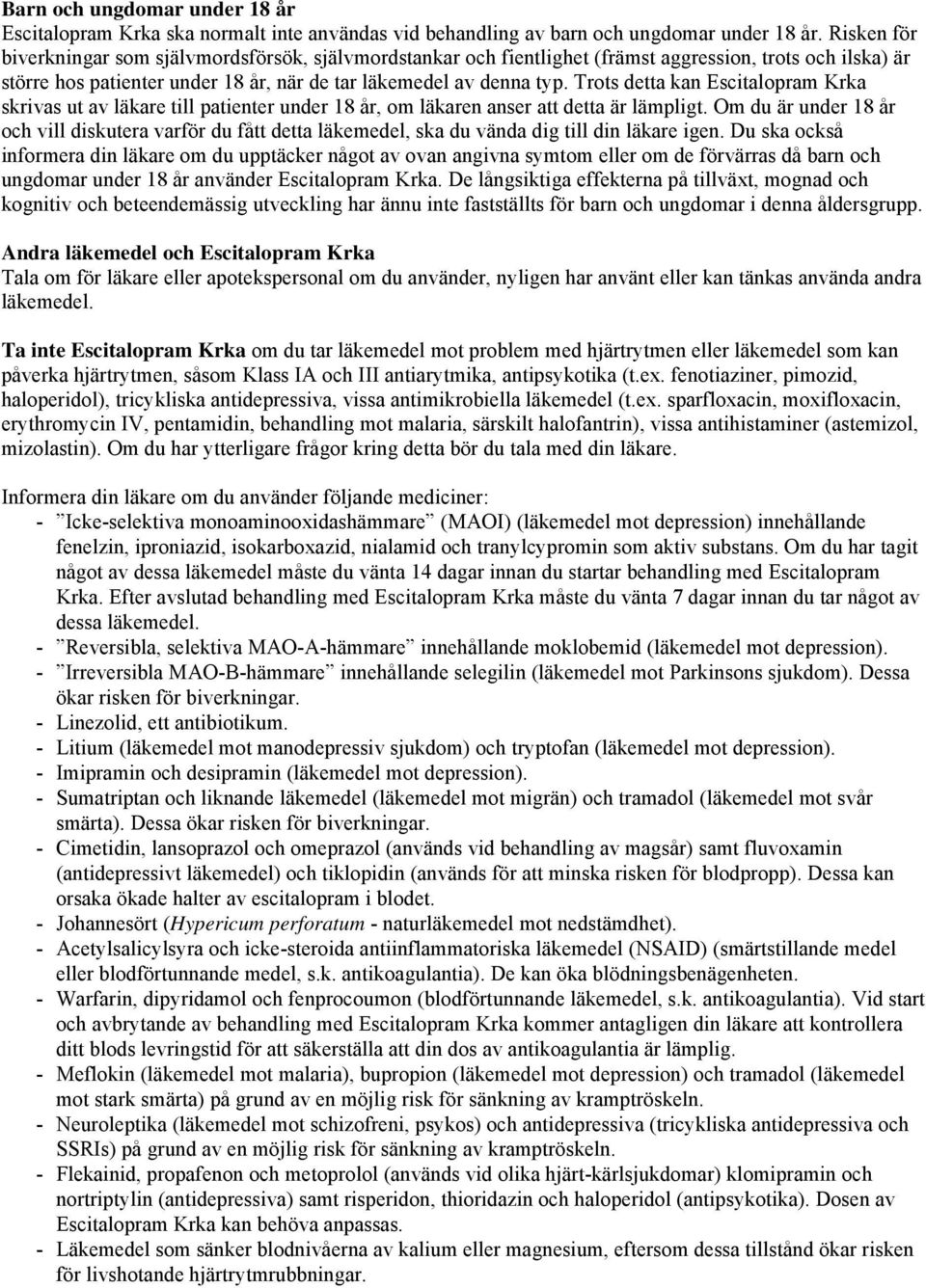 Trots detta kan Escitalopram Krka skrivas ut av läkare till patienter under 18 år, om läkaren anser att detta är lämpligt.