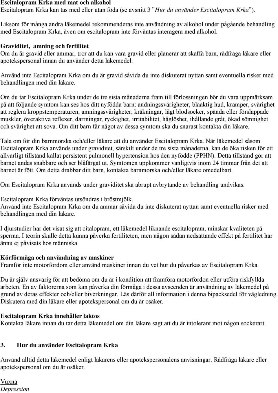 Graviditet, amning och fertilitet Om du är gravid eller ammar, tror att du kan vara gravid eller planerar att skaffa barn, rådfråga läkare eller apotekspersonal innan du använder detta läkemedel.