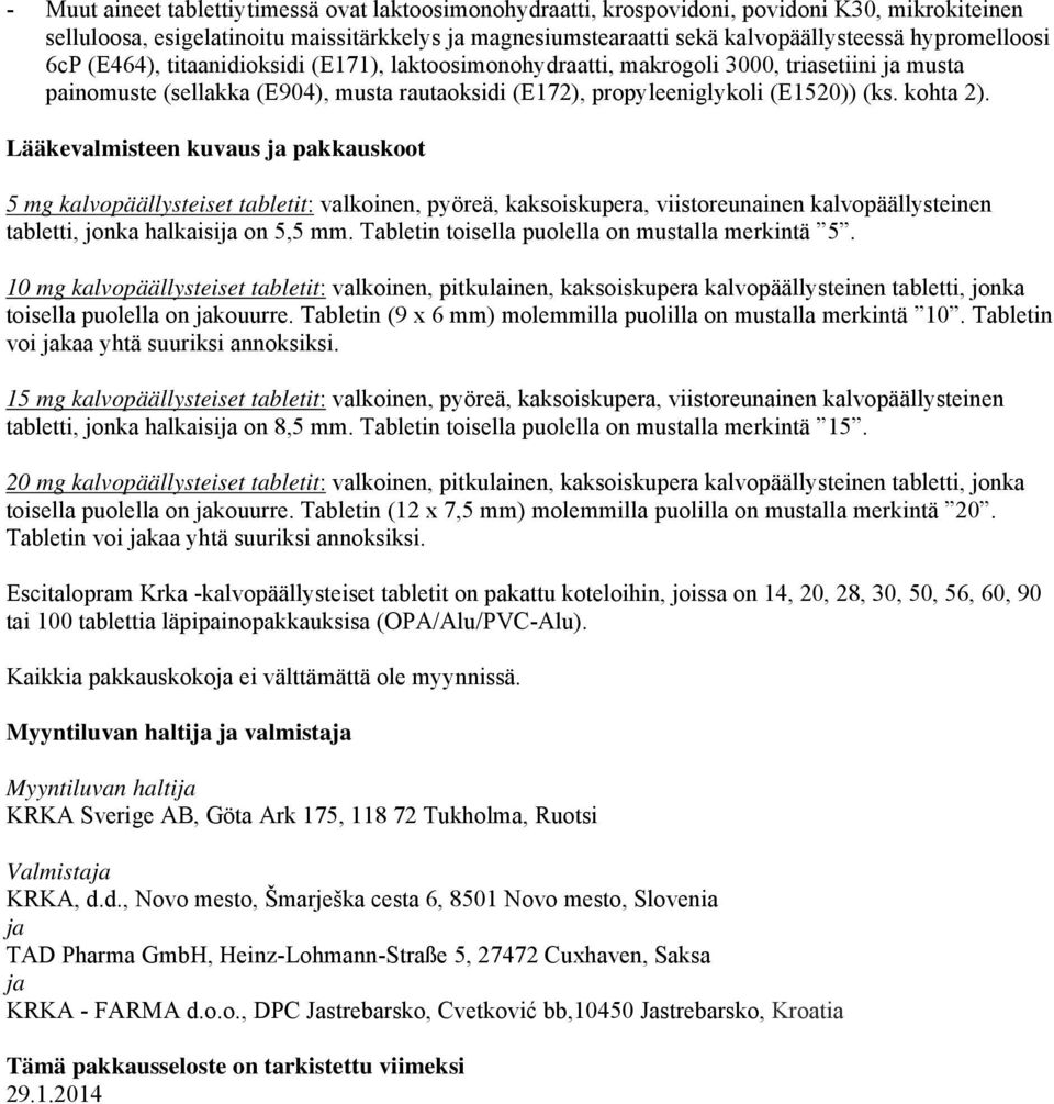 kohta 2). Lääkevalmisteen kuvaus ja pakkauskoot 5 mg kalvopäällysteiset tabletit: valkoinen, pyöreä, kaksoiskupera, viistoreunainen kalvopäällysteinen tabletti, jonka halkaisija on 5,5 mm.