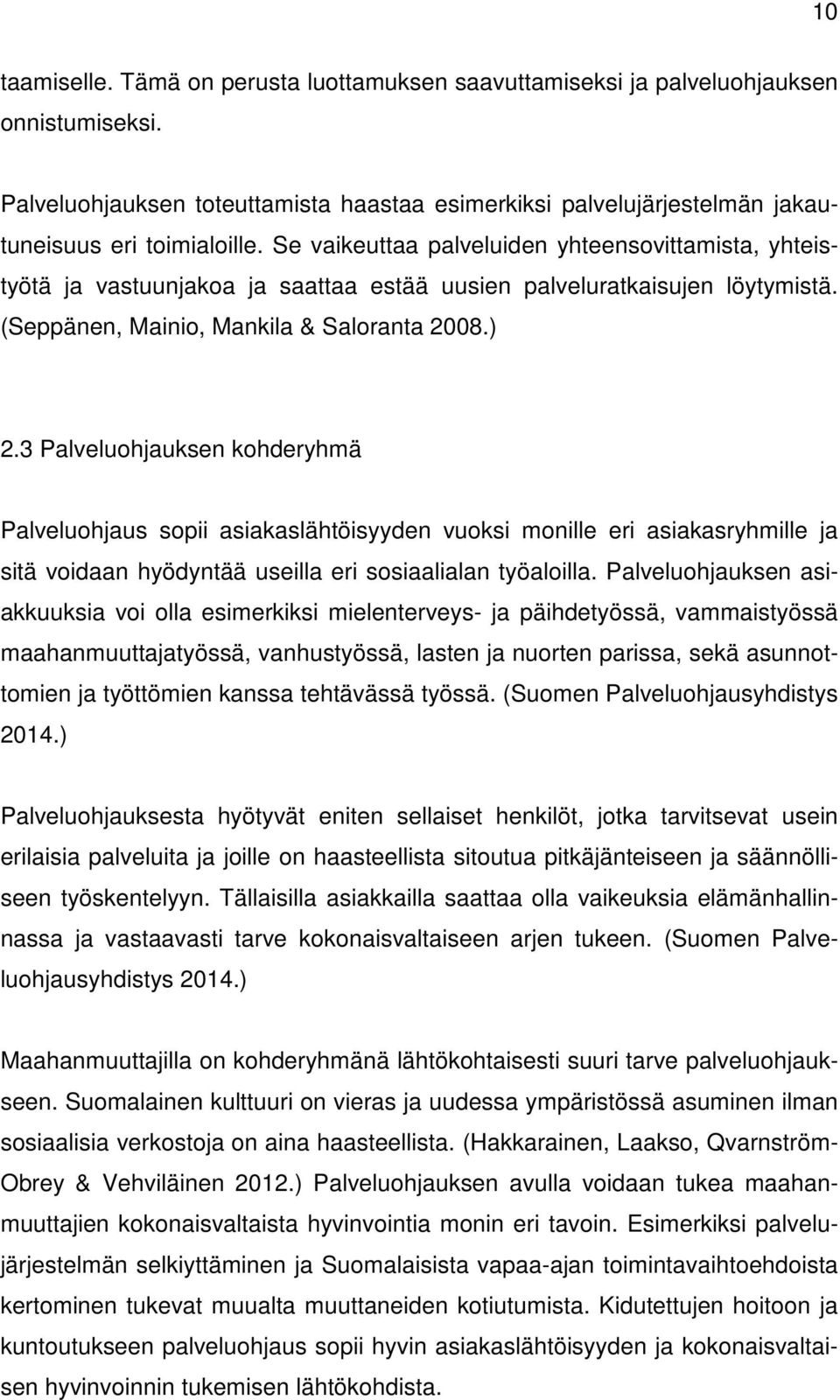 3 Palveluohjauksen kohderyhmä Palveluohjaus sopii asiakaslähtöisyyden vuoksi monille eri asiakasryhmille ja sitä voidaan hyödyntää useilla eri sosiaalialan työaloilla.