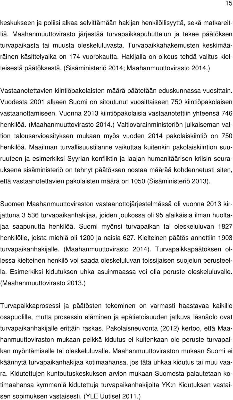 Hakijalla on oikeus tehdä valitus kielteisestä päätöksestä. (Sisäministeriö 2014; Maahanmuuttovirasto 2014.) Vastaanotettavien kiintiöpakolaisten määrä päätetään eduskunnassa vuosittain.