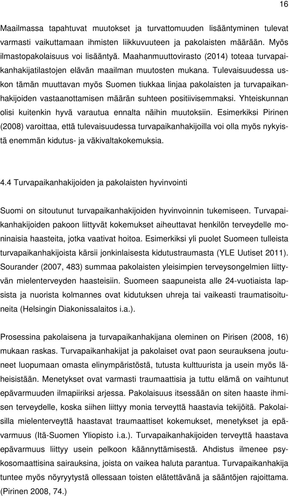 Tulevaisuudessa uskon tämän muuttavan myös Suomen tiukkaa linjaa pakolaisten ja turvapaikanhakijoiden vastaanottamisen määrän suhteen positiivisemmaksi.