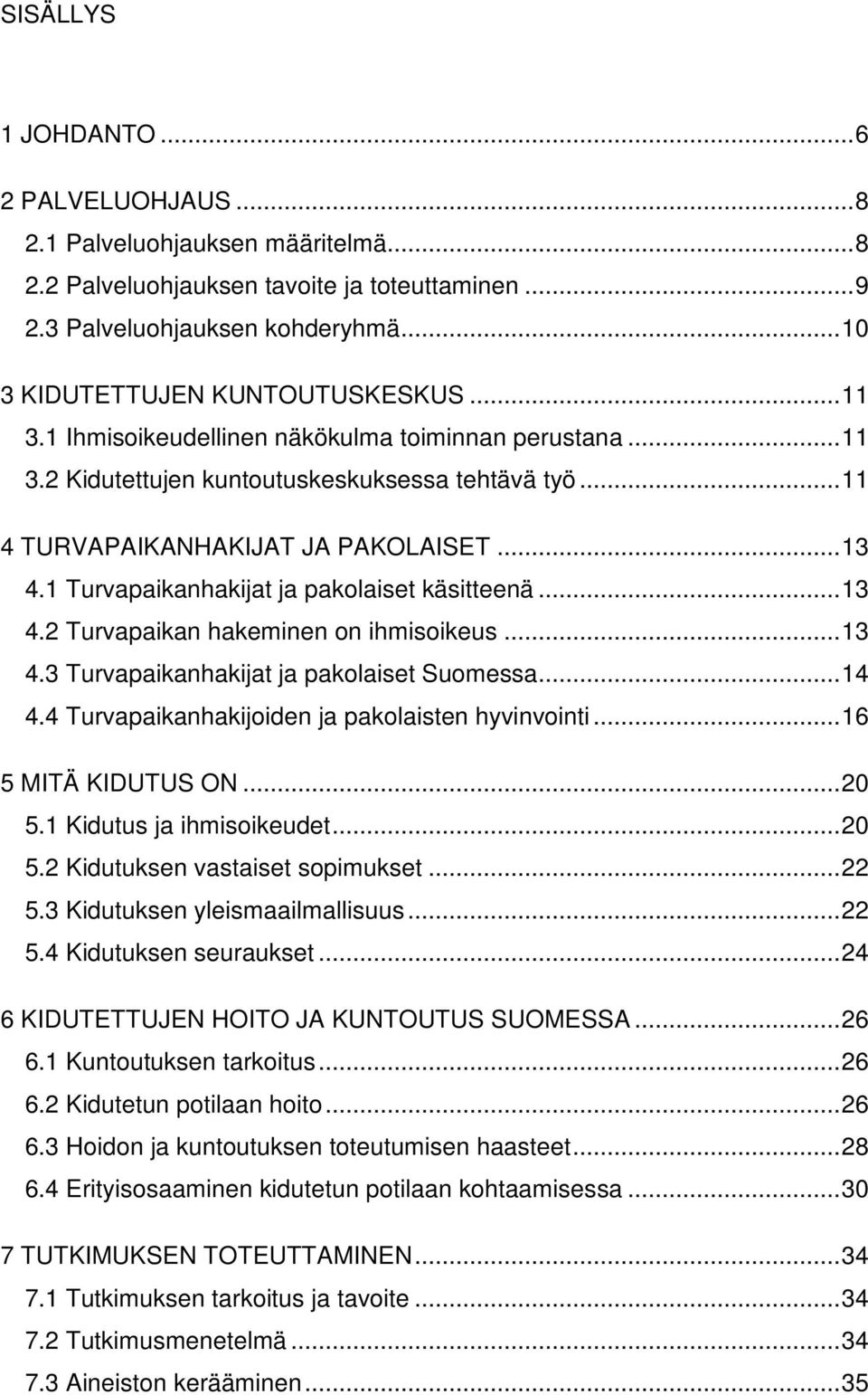 1 Turvapaikanhakijat ja pakolaiset käsitteenä... 13 4.2 Turvapaikan hakeminen on ihmisoikeus... 13 4.3 Turvapaikanhakijat ja pakolaiset Suomessa... 14 4.