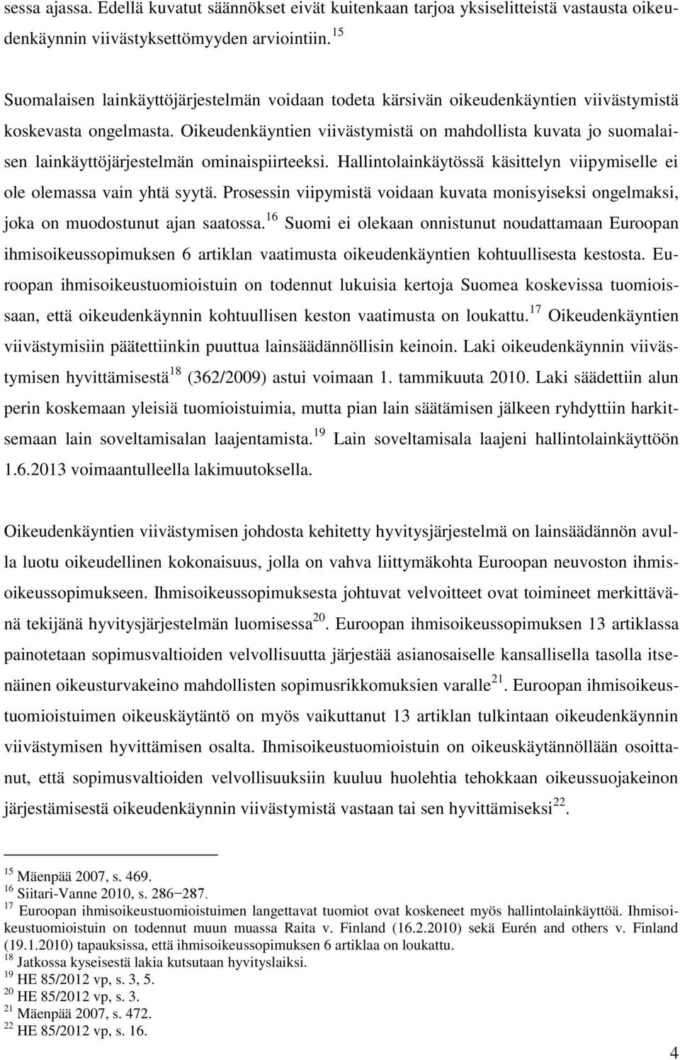 Oikeudenkäyntien viivästymistä on mahdollista kuvata jo suomalaisen lainkäyttöjärjestelmän ominaispiirteeksi. Hallintolainkäytössä käsittelyn viipymiselle ei ole olemassa vain yhtä syytä.