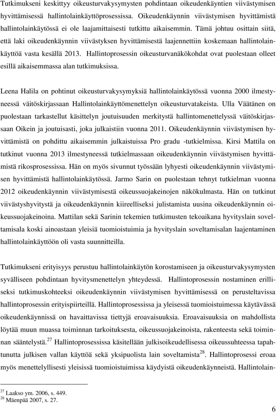 Tämä johtuu osittain siitä, että laki oikeudenkäynnin viivästyksen hyvittämisestä laajennettiin koskemaan hallintolainkäyttöä vasta kesällä 2013.