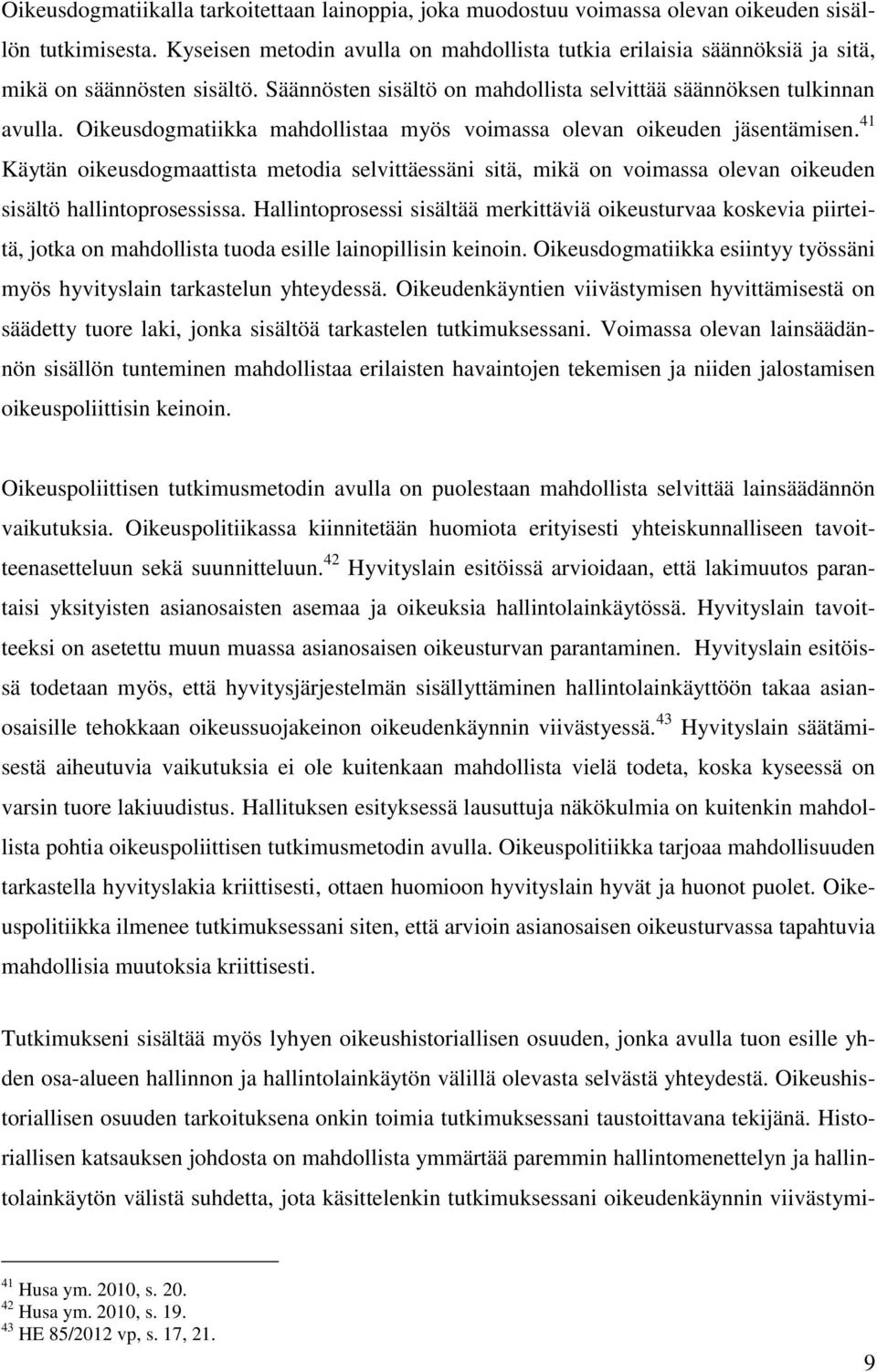 Oikeusdogmatiikka mahdollistaa myös voimassa olevan oikeuden jäsentämisen. 41 Käytän oikeusdogmaattista metodia selvittäessäni sitä, mikä on voimassa olevan oikeuden sisältö hallintoprosessissa.