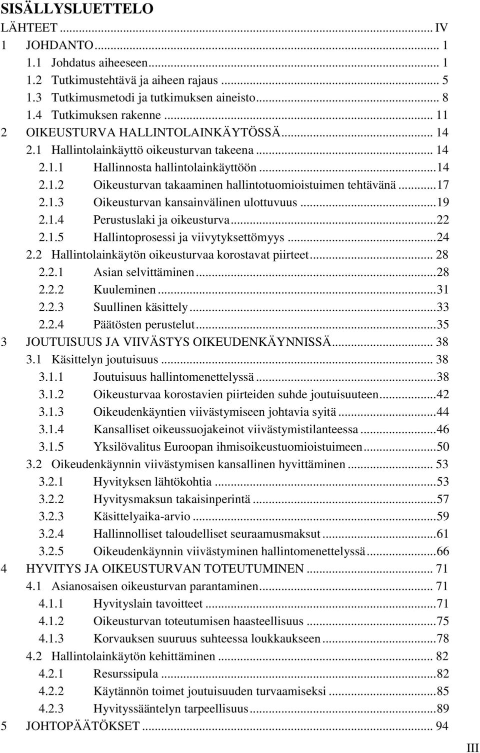 .. 17 2.1.3 Oikeusturvan kansainvälinen ulottuvuus... 19 2.1.4 Perustuslaki ja oikeusturva... 22 2.1.5 Hallintoprosessi ja viivytyksettömyys... 24 2.