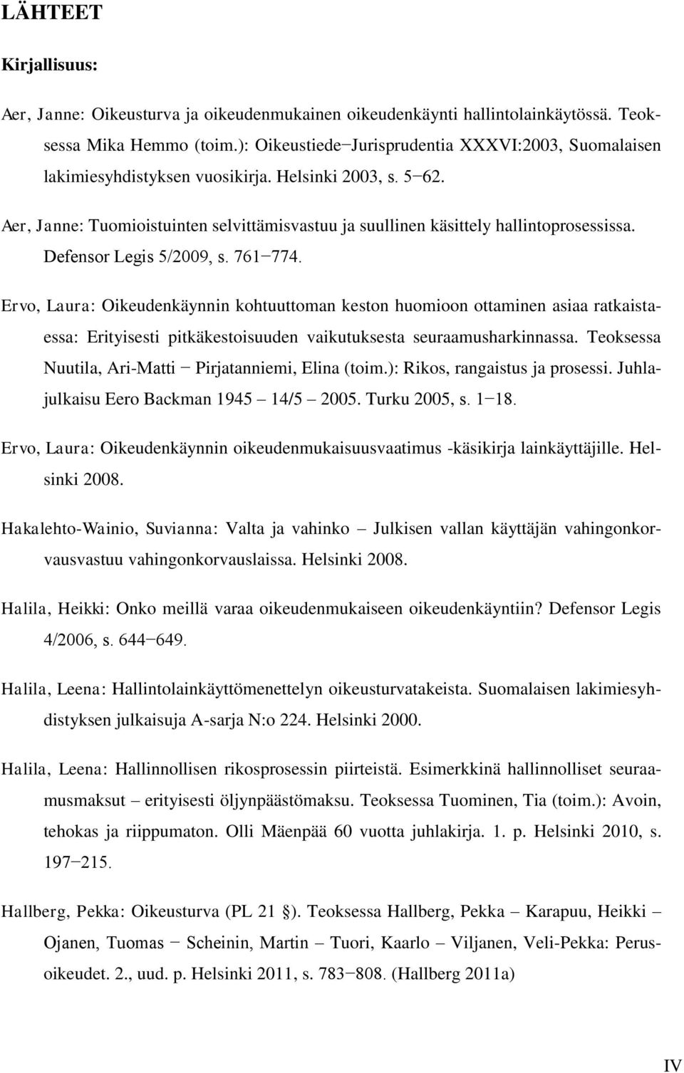 Defensor Legis 5/2009, s. 761 774. Ervo, Laura: Oikeudenkäynnin kohtuuttoman keston huomioon ottaminen asiaa ratkaistaessa: Erityisesti pitkäkestoisuuden vaikutuksesta seuraamusharkinnassa.