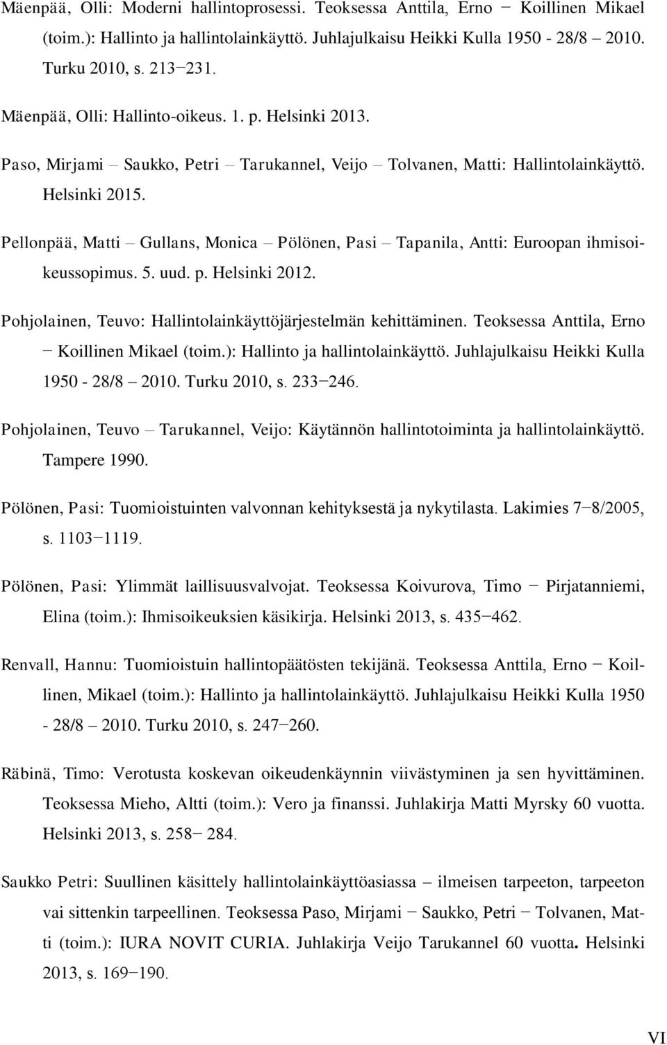 Pellonpää, Matti Gullans, Monica Pölönen, Pasi Tapanila, Antti: Euroopan ihmisoikeussopimus. 5. uud. p. Helsinki 2012. Pohjolainen, Teuvo: Hallintolainkäyttöjärjestelmän kehittäminen.