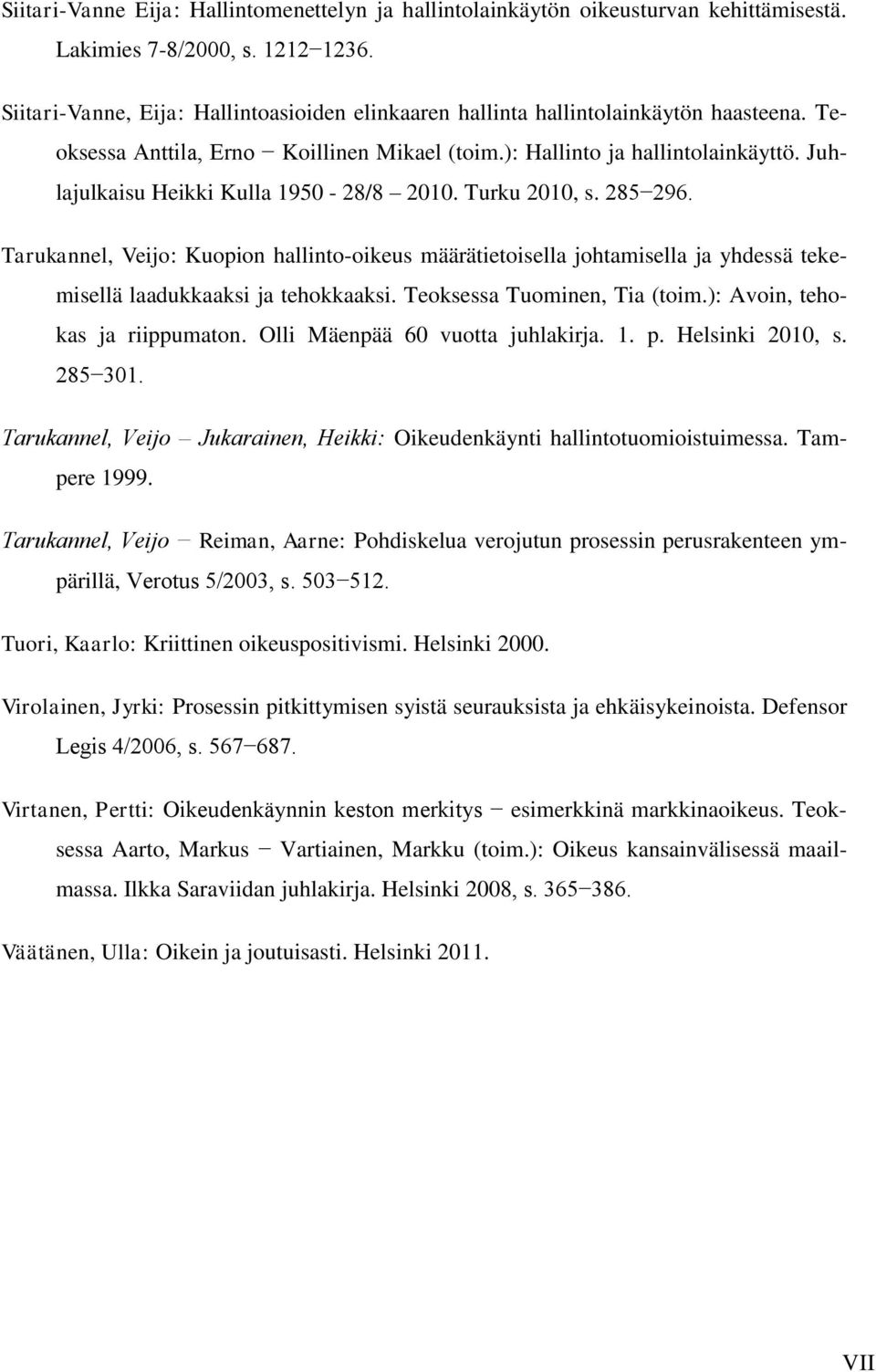 Juhlajulkaisu Heikki Kulla 1950-28/8 2010. Turku 2010, s. 285 296. Tarukannel, Veijo: Kuopion hallinto-oikeus määrätietoisella johtamisella ja yhdessä tekemisellä laadukkaaksi ja tehokkaaksi.