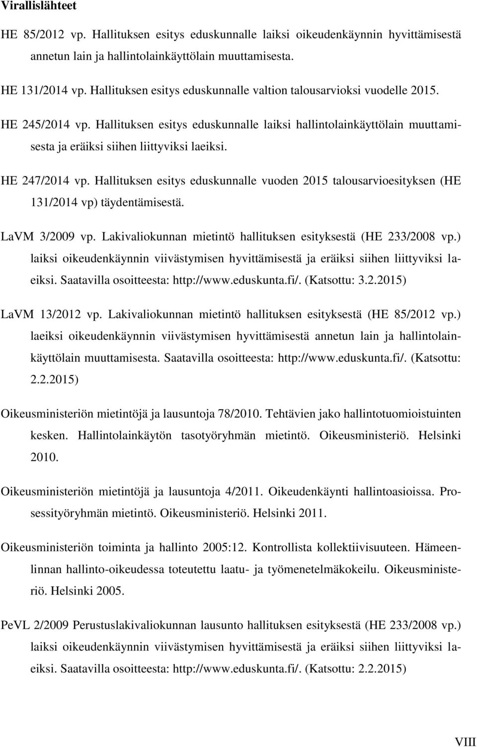 HE 247/2014 vp. Hallituksen esitys eduskunnalle vuoden 2015 talousarvioesityksen (HE 131/2014 vp) täydentämisestä. LaVM 3/2009 vp. Lakivaliokunnan mietintö hallituksen esityksestä (HE 233/2008 vp.