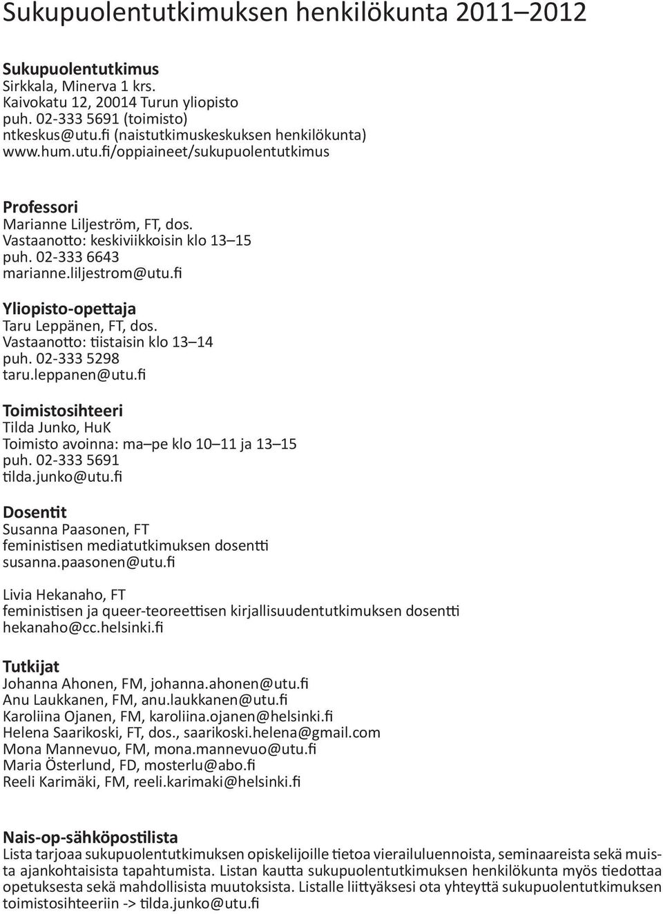 fi Yliopisto-opettaja Taru Leppänen, FT, dos. Vastaanotto: tiistaisin klo 13 14 puh. 02-333 5298 taru.leppanen@utu.fi Toimistosihteeri Tilda Junko, HuK Toimisto avoinna: ma pe klo 10 11 ja 13 15 puh.