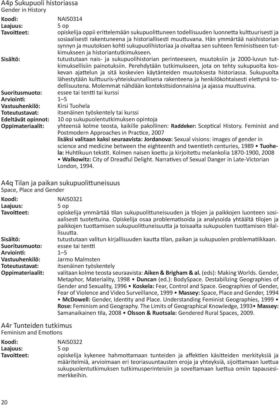 Hän ymmärtää naishistorian synnyn ja muutoksen kohti sukupuolihistoriaa ja oivaltaa sen suhteen feministiseen tutkimukseen ja historiantutkimukseen.