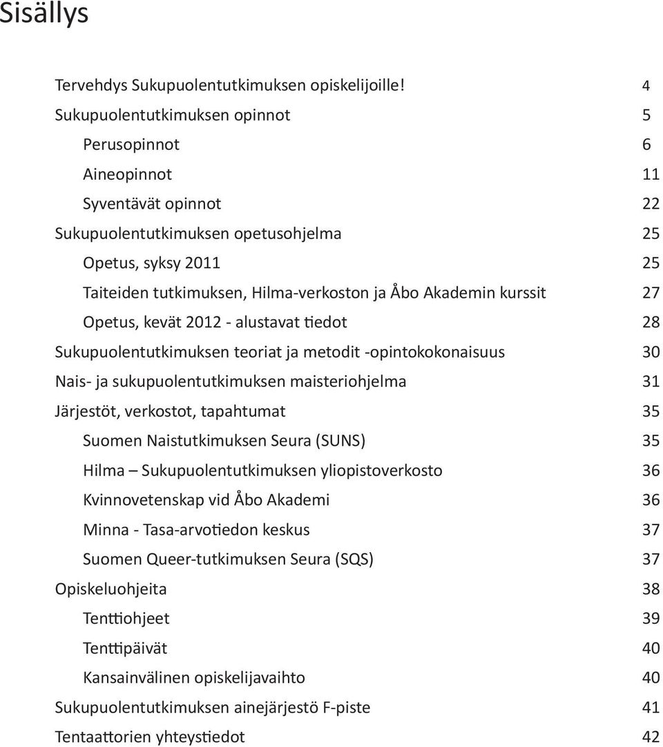 Akademin kurssit 27 Opetus, kevät 2012 - alustavat tiedot 28 Sukupuolentutkimuksen teoriat ja metodit -opintokokonaisuus 30 Nais- ja sukupuolentutkimuksen maisteriohjelma 31 Järjestöt, verkostot,