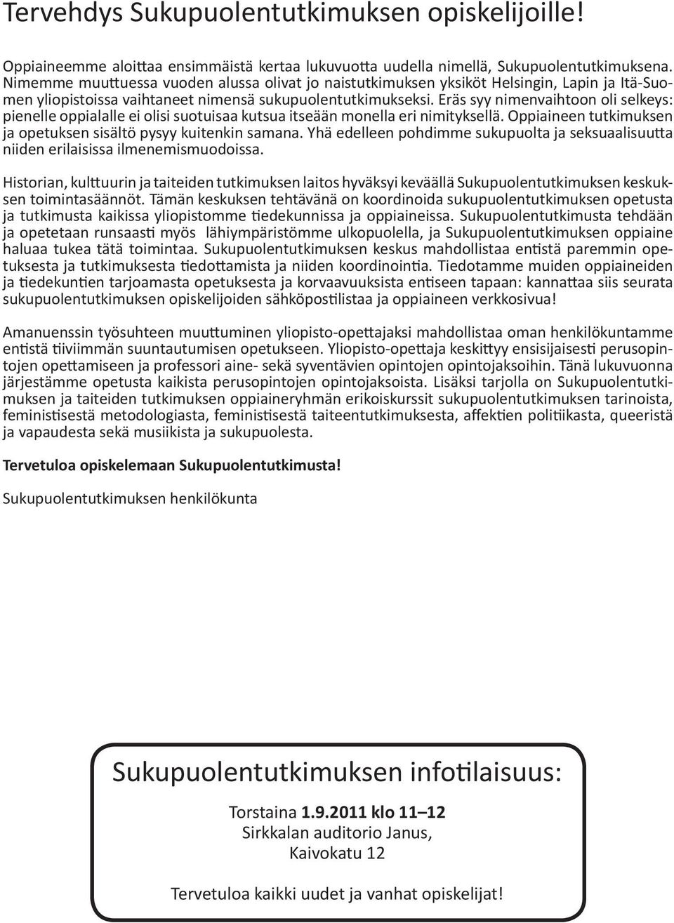 Eräs syy nimenvaihtoon oli selkeys: pienelle oppialalle ei olisi suotuisaa kutsua itseään monella eri nimityksellä. Oppiaineen tutkimuksen ja opetuksen sisältö pysyy kuitenkin samana.