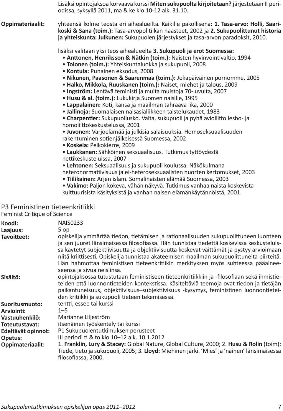 Sukupuolittunut historia ja yhteiskunta: Julkunen: Sukupuolen järjestykset ja tasa-arvon paradoksit, 2010.
