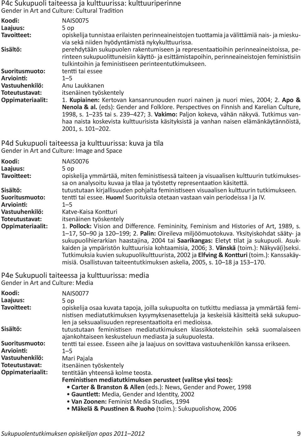 tutustutaan kirjallisuuden pohjalta feministiseen visuaalisen kulttuurin tutkimukseen. tentti tai essee. Huom! Suorituksia otetaan vastaan vain periodeissa I ja IV.
