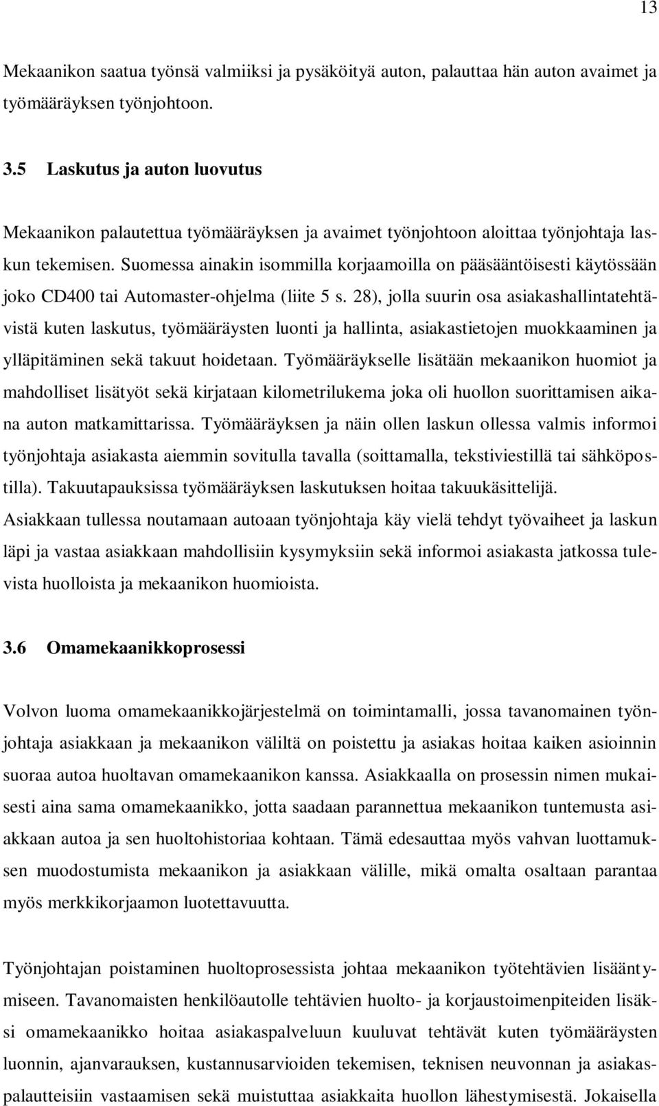 Suomessa ainakin isommilla korjaamoilla on pääsääntöisesti käytössään joko CD400 tai Automaster-ohjelma (liite 5 s.