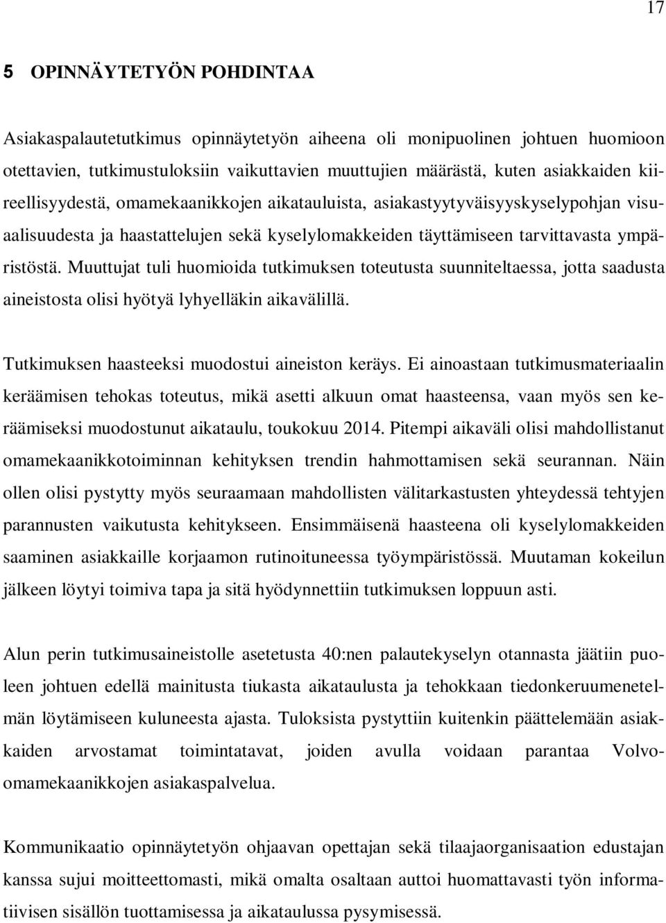 Muuttujat tuli huomioida tutkimuksen toteutusta suunniteltaessa, jotta saadusta aineistosta olisi hyötyä lyhyelläkin aikavälillä. Tutkimuksen haasteeksi muodostui aineiston keräys.