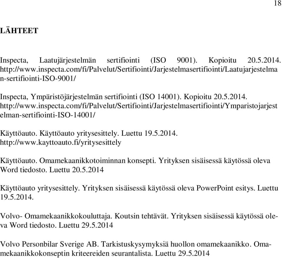 com/fi/palvelut/sertifiointi/jarjestelmasertifiointi/ymparistojarjest elman-sertifiointi-iso-14001/ Käyttöauto. Käyttöauto yritysesittely. Luettu 19.5.2014. http://www.kayttoauto.