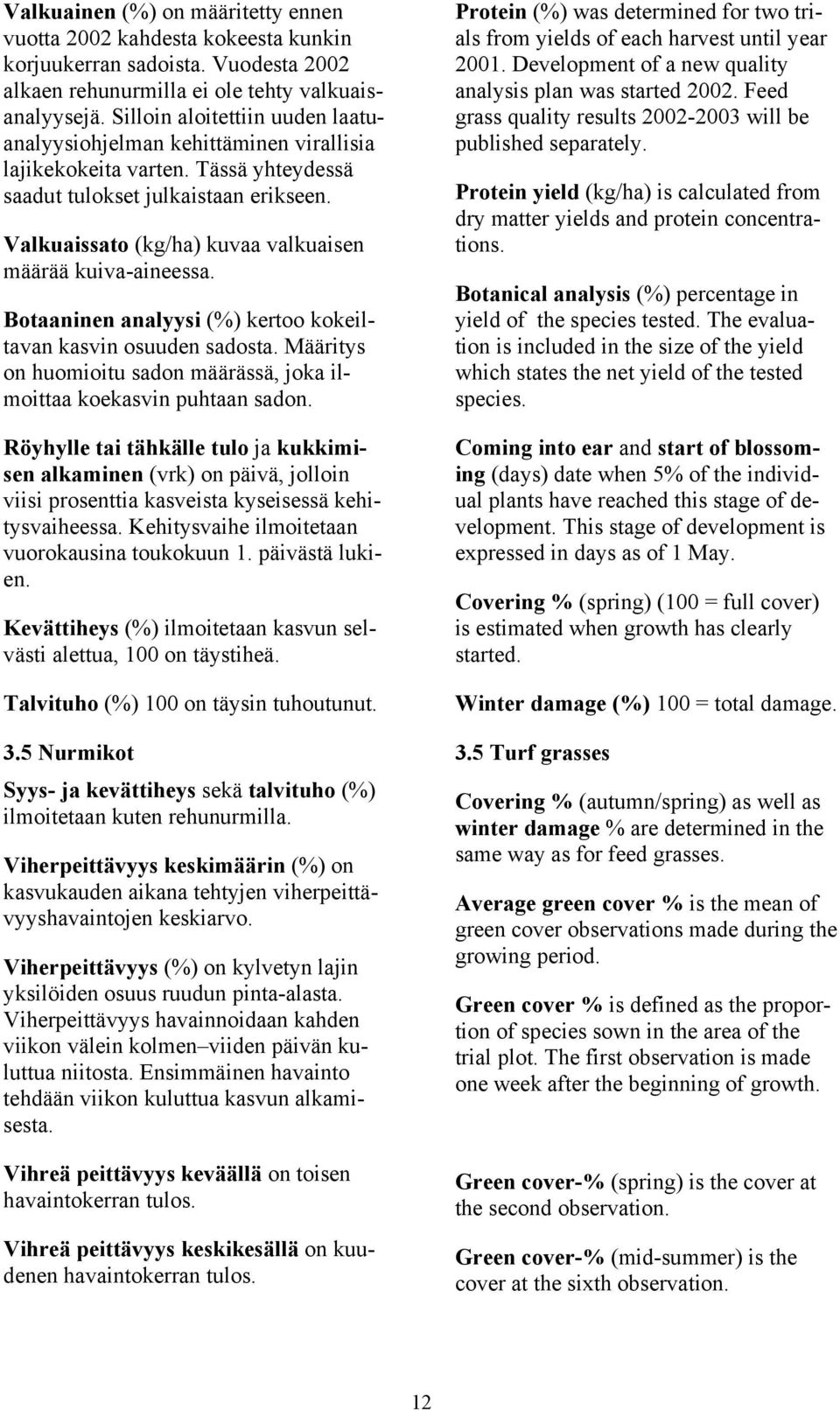 Valkuaissato (kg/ha) kuvaa valkuaisen määrää kuiva-aineessa. Botaaninen analyysi (%) kertoo kokeiltavan kasvin osuuden sadosta.