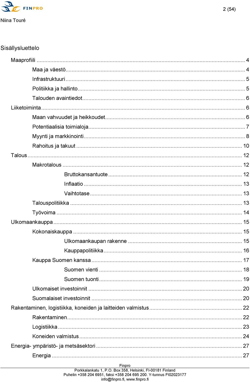 .. 13 Työvoima... 14 Ulkomaankauppa... 15 Kokonaiskauppa... 15 Ulkomaankaupan rakenne... 15 Kauppapolitiikka... 16 Kauppa Suomen kanssa... 17 Suomen vienti... 18 Suomen tuonti.