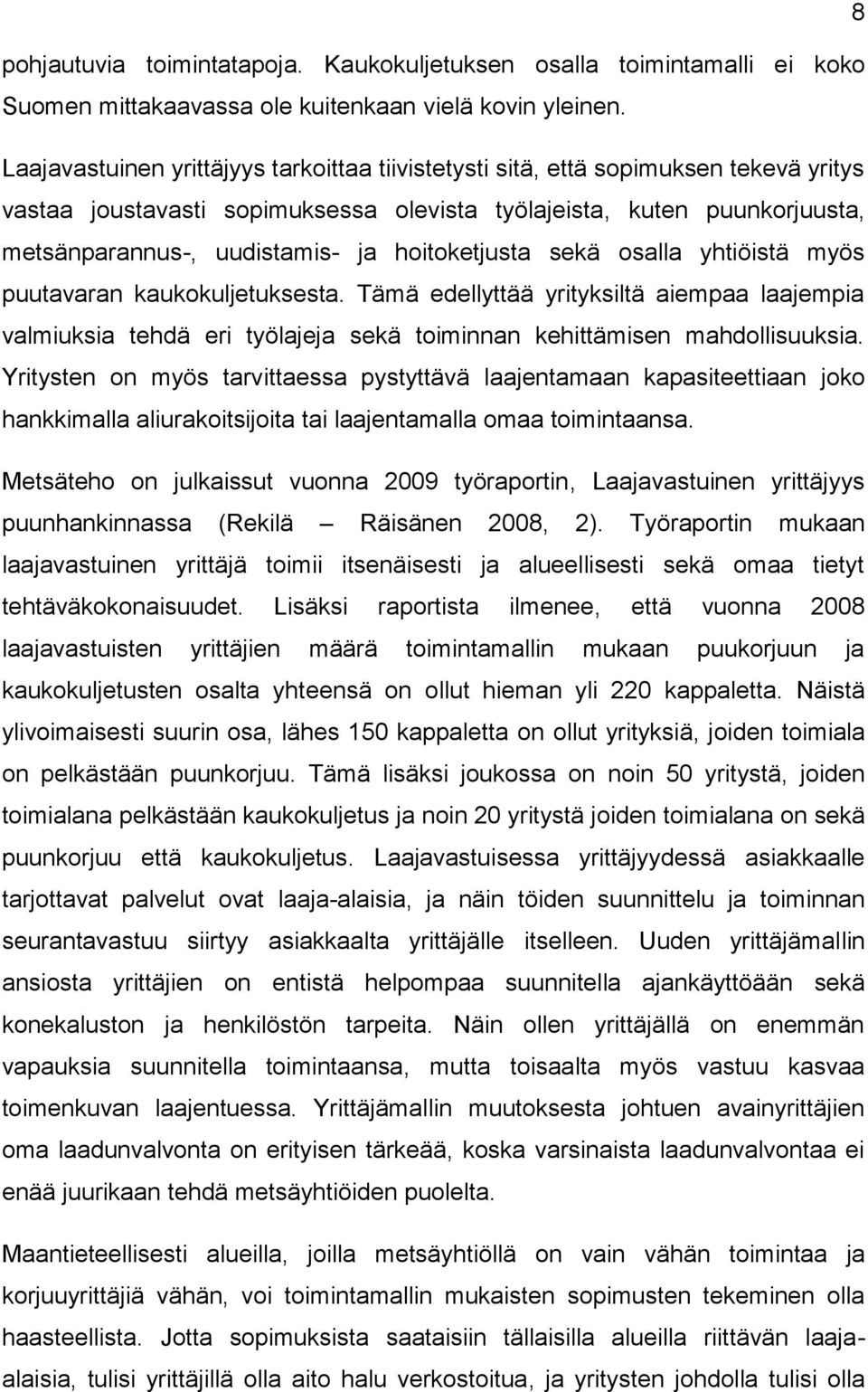 hoitoketjusta sekä osalla yhtiöistä myös puutavaran kaukokuljetuksesta. Tämä edellyttää yrityksiltä aiempaa laajempia valmiuksia tehdä eri työlajeja sekä toiminnan kehittämisen mahdollisuuksia.