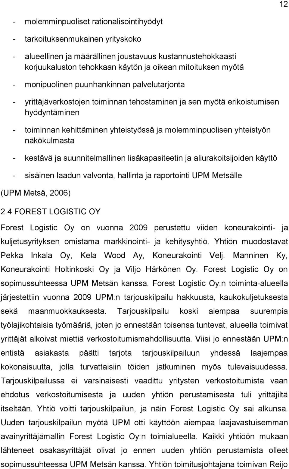yhteistyön näkökulmasta - kestävä ja suunnitelmallinen lisäkapasiteetin ja aliurakoitsijoiden käyttö - sisäinen laadun valvonta, hallinta ja raportointi UPM Metsälle (UPM Metsä, 2006) 2.