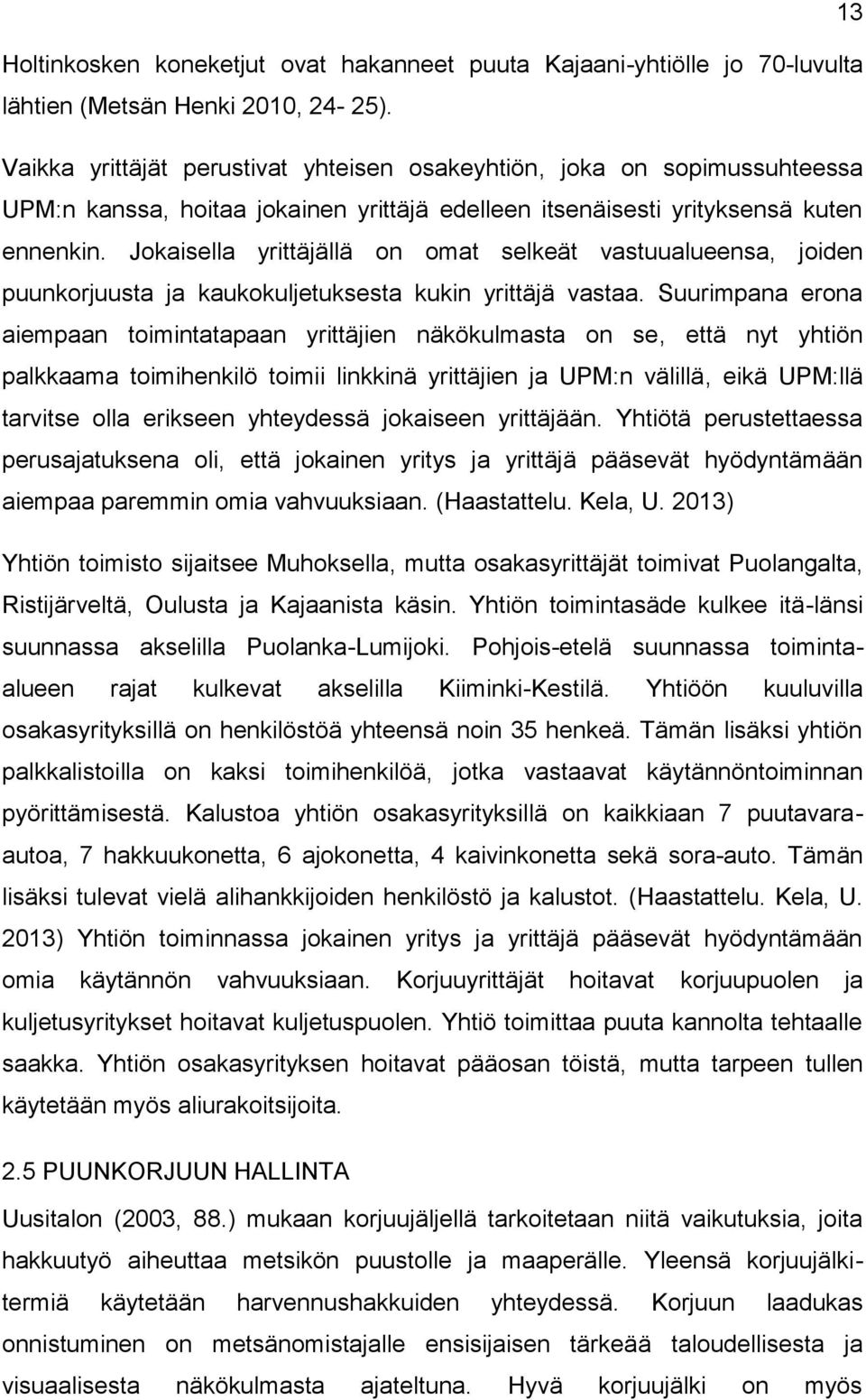 Jokaisella yrittäjällä on omat selkeät vastuualueensa, joiden puunkorjuusta ja kaukokuljetuksesta kukin yrittäjä vastaa.