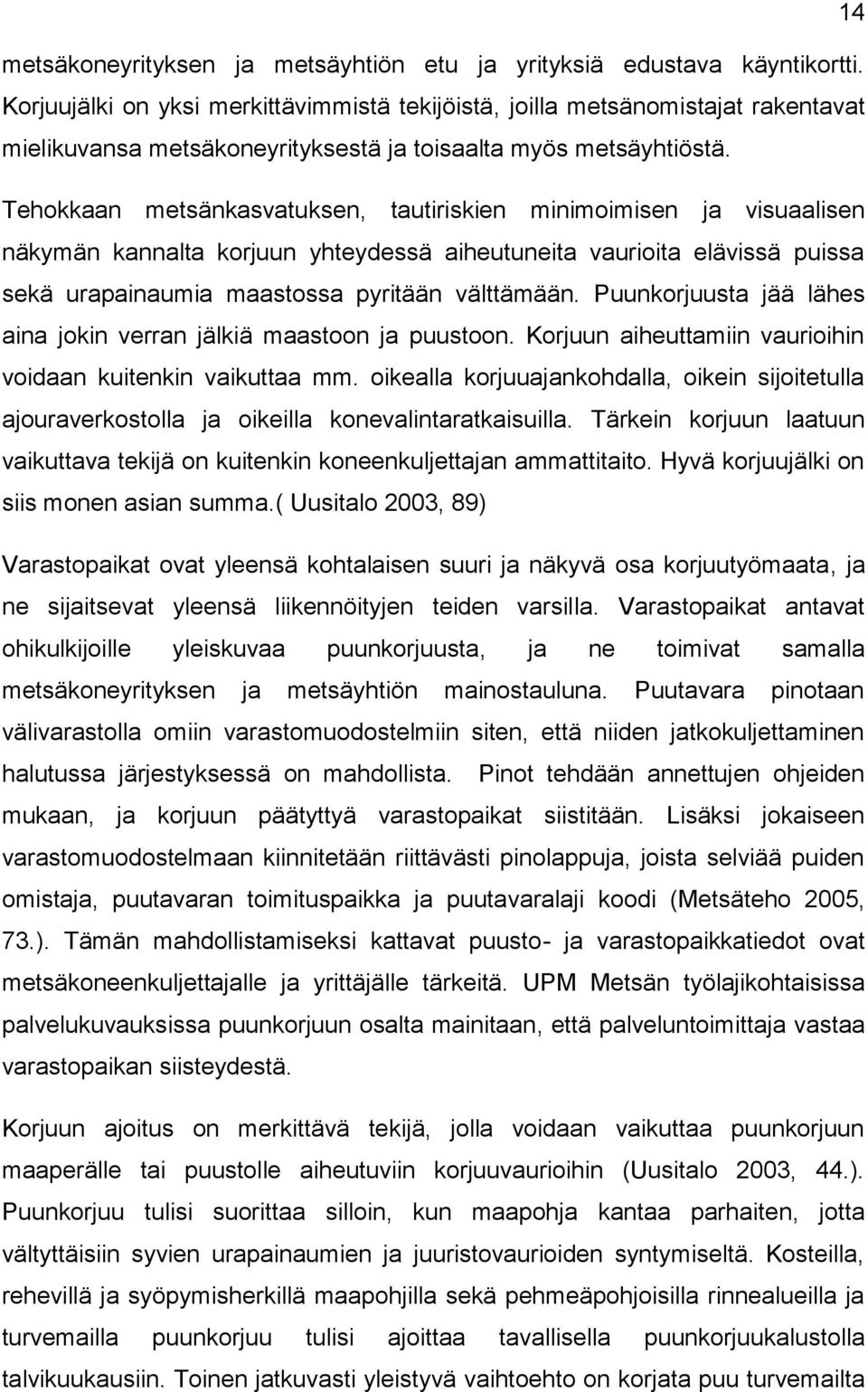 Tehokkaan metsänkasvatuksen, tautiriskien minimoimisen ja visuaalisen näkymän kannalta korjuun yhteydessä aiheutuneita vaurioita elävissä puissa sekä urapainaumia maastossa pyritään välttämään.