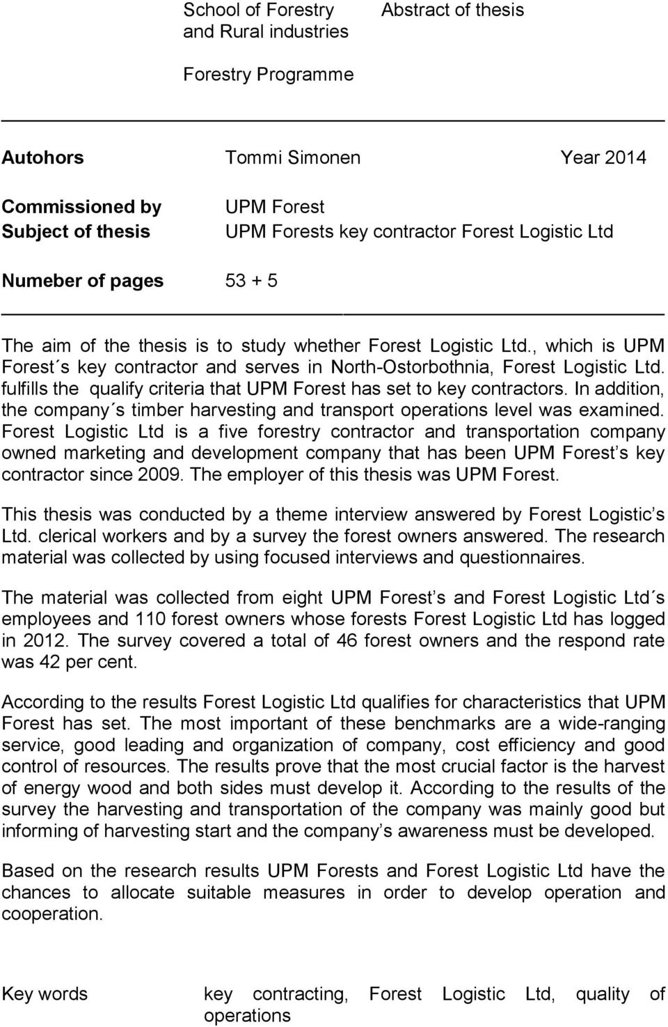 fulfills the qualify criteria that UPM Forest has set to key contractors. In addition, the company s timber harvesting and transport operations level was examined.