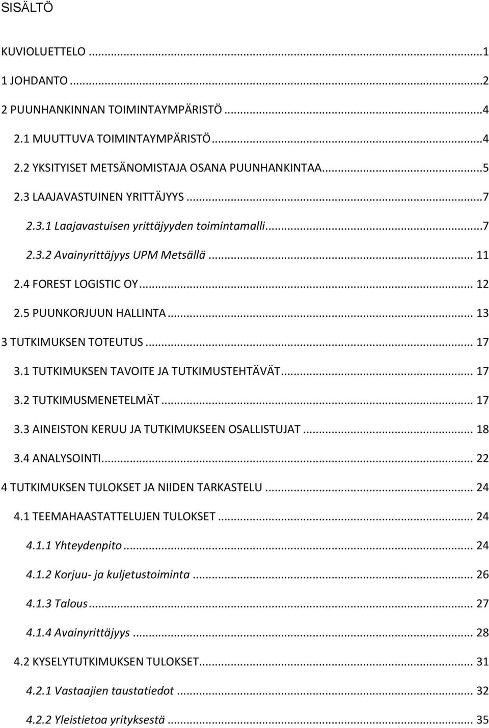 1 TUTKIMUKSEN TAVOITE JA TUTKIMUSTEHTÄVÄT... 17 3.2 TUTKIMUSMENETELMÄT... 17 3.3 AINEISTON KERUU JA TUTKIMUKSEEN OSALLISTUJAT... 18 3.4 ANALYSOINTI... 22 4 TUTKIMUKSEN TULOKSET JA NIIDEN TARKASTELU.