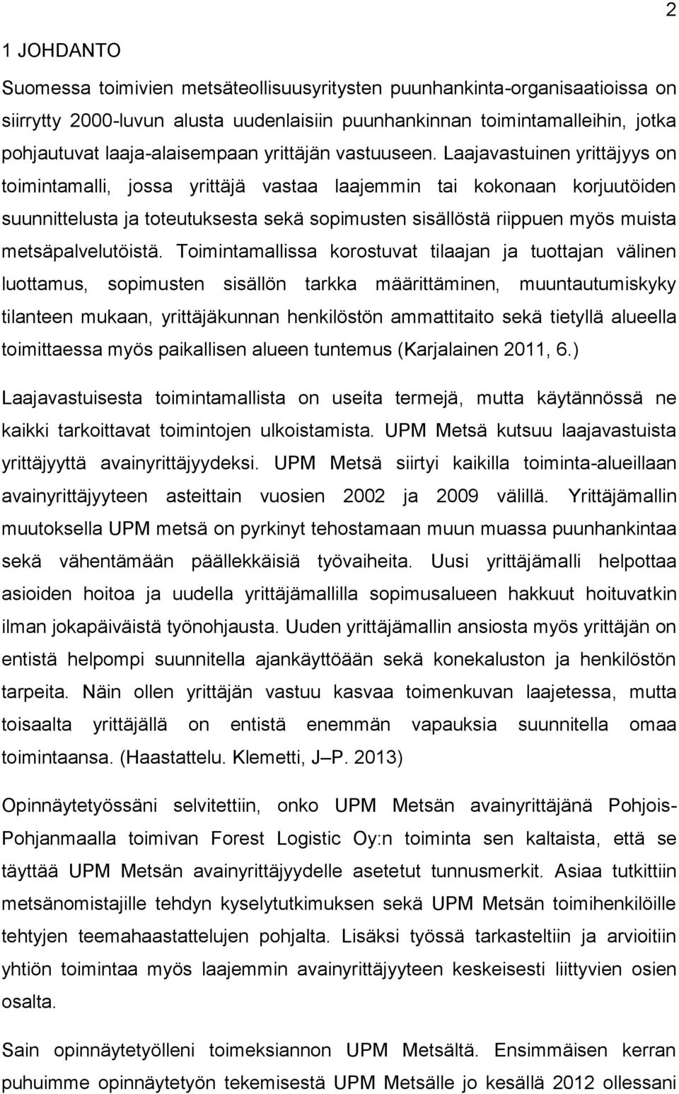 Laajavastuinen yrittäjyys on toimintamalli, jossa yrittäjä vastaa laajemmin tai kokonaan korjuutöiden suunnittelusta ja toteutuksesta sekä sopimusten sisällöstä riippuen myös muista
