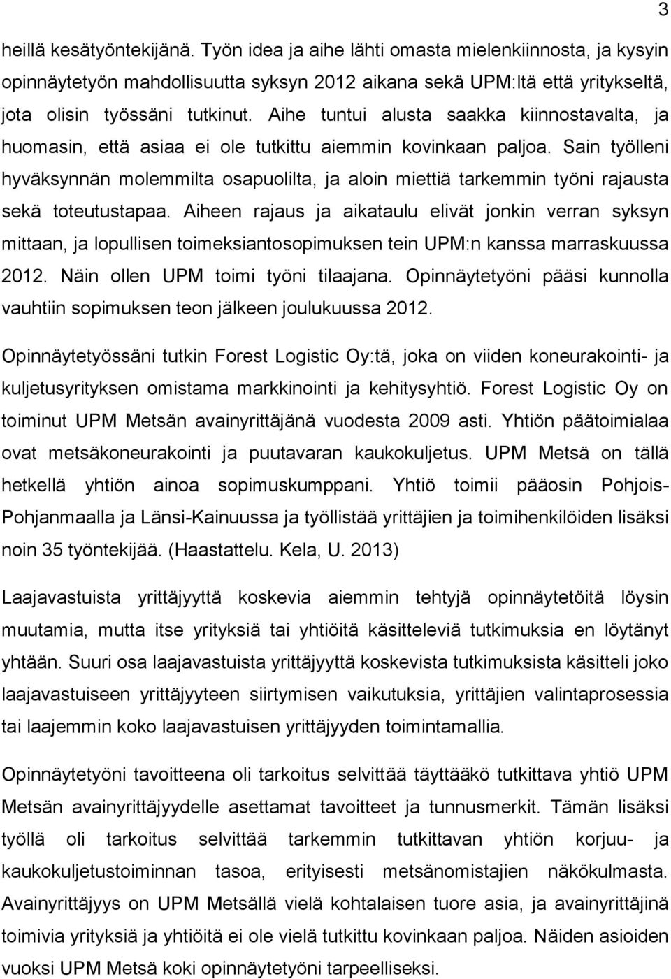 Sain työlleni hyväksynnän molemmilta osapuolilta, ja aloin miettiä tarkemmin työni rajausta sekä toteutustapaa.