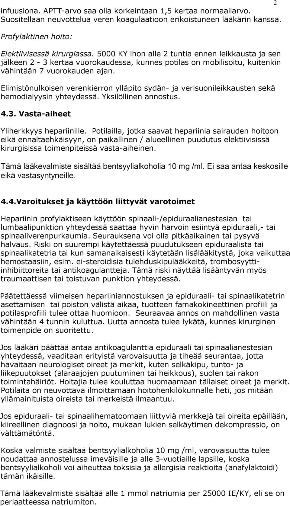 Elimistönulkoisen verenkierron ylläpito sydän- ja verisuonileikkausten sekä hemodialyysin yhteydessä. Yksilöllinen annostus. 4.3. Vasta-aiheet Yliherkkyys hepariinille.