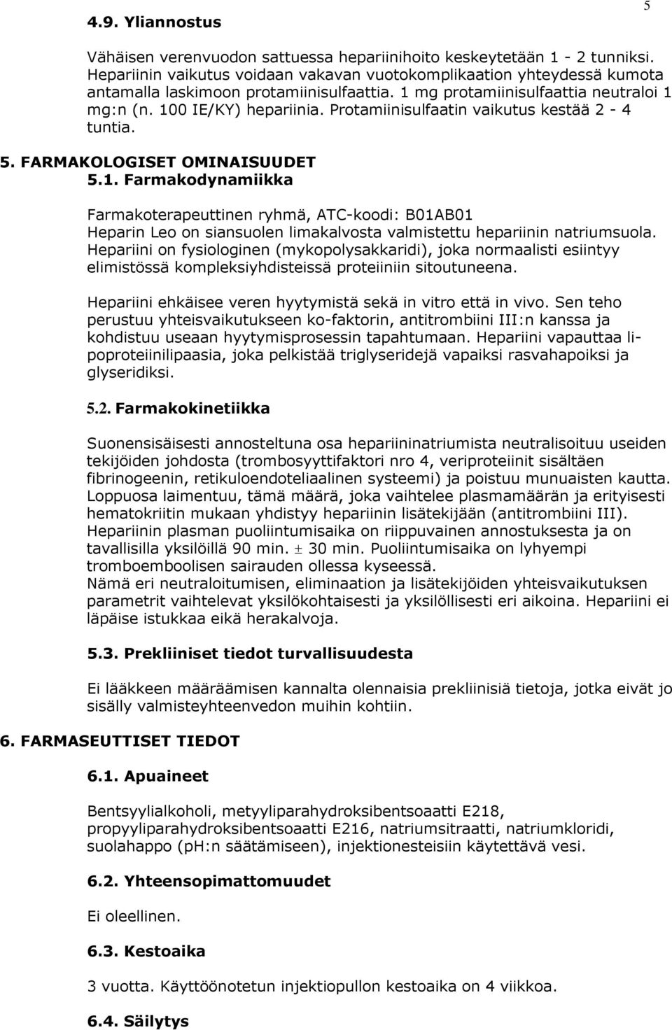 Protamiinisulfaatin vaikutus kestää 2-4 tuntia. 5. FARMAKOLOGISET OMINAISUUDET 5.1.