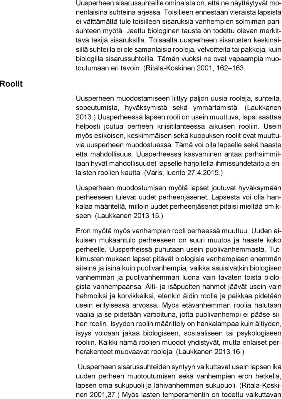 Toisaalta uusperheen sisarusten keskinäisillä suhteilla ei ole samanlaisia rooleja, velvoitteita tai pakkoja, kuin biologilla sisarussuhteilla. Tämän vuoksi ne ovat vapaampia muotoutumaan eri tavoin.