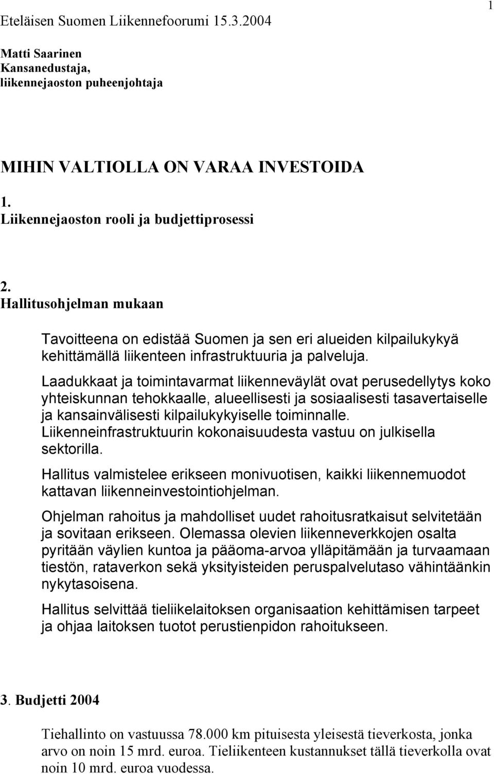 Laadukkaat ja toimintavarmat liikenneväylät ovat perusedellytys koko yhteiskunnan tehokkaalle, alueellisesti ja sosiaalisesti tasavertaiselle ja kansainvälisesti kilpailukykyiselle toiminnalle.