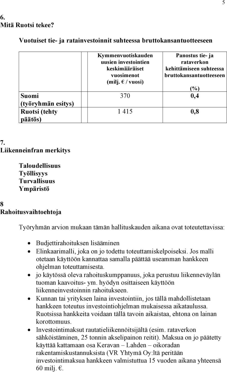 / vuosi) Panostus tie- ja rataverkon kehittämiseen suhteessa bruttokansantuotteeseen (%) 370 0,4 1 415 0,8 7.