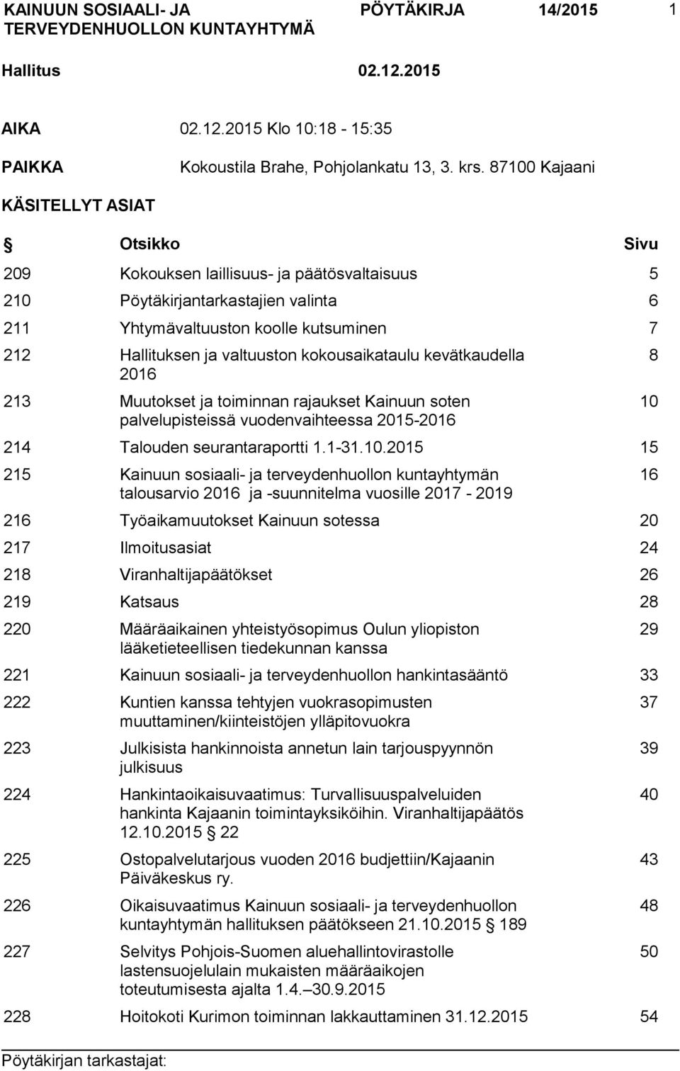 valtuuston kokousaikataulu kevätkaudella 2016 213 Muutokset ja toiminnan rajaukset Kainuun soten palvelupisteissä vuodenvaihteessa 2015-2016 214 Talouden seurantaraportti 1.1-31.10.