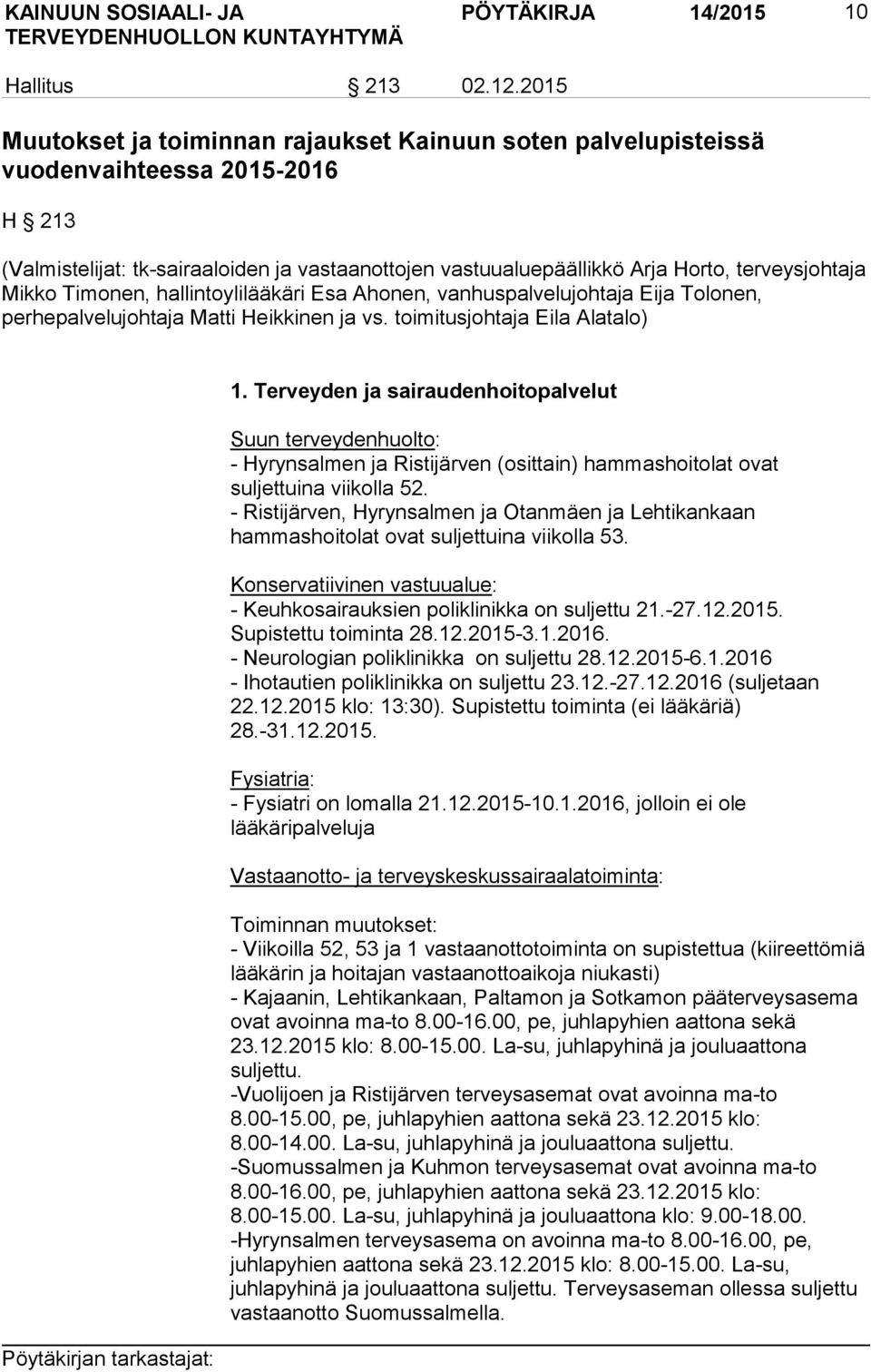 Mikko Timonen, hallintoylilääkäri Esa Ahonen, vanhuspalvelujohtaja Eija Tolonen, perhepalvelujohtaja Matti Heikkinen ja vs. toimitusjohtaja Eila Alatalo) 1.