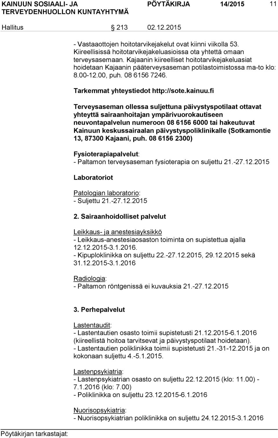 fi Terveysaseman ollessa suljettuna päivystyspotilaat ottavat yhteyttä sairaanhoitajan ympärivuorokautiseen neuvontapalvelun numeroon 08 6156 6000 tai hakeutuvat Kainuun keskussairaalan