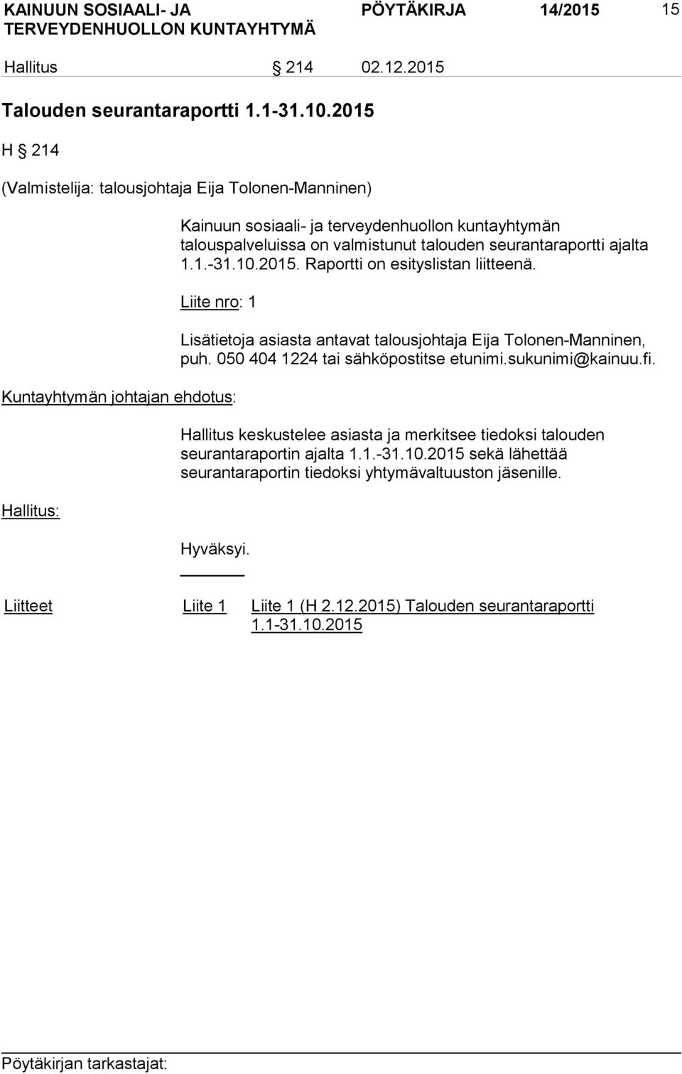 10.2015. Raportti on esityslistan liitteenä. Liite nro: 1 Kuntayhtymän johtajan ehdotus: Lisätietoja asiasta antavat talousjohtaja Eija Tolonen-Manninen, puh.