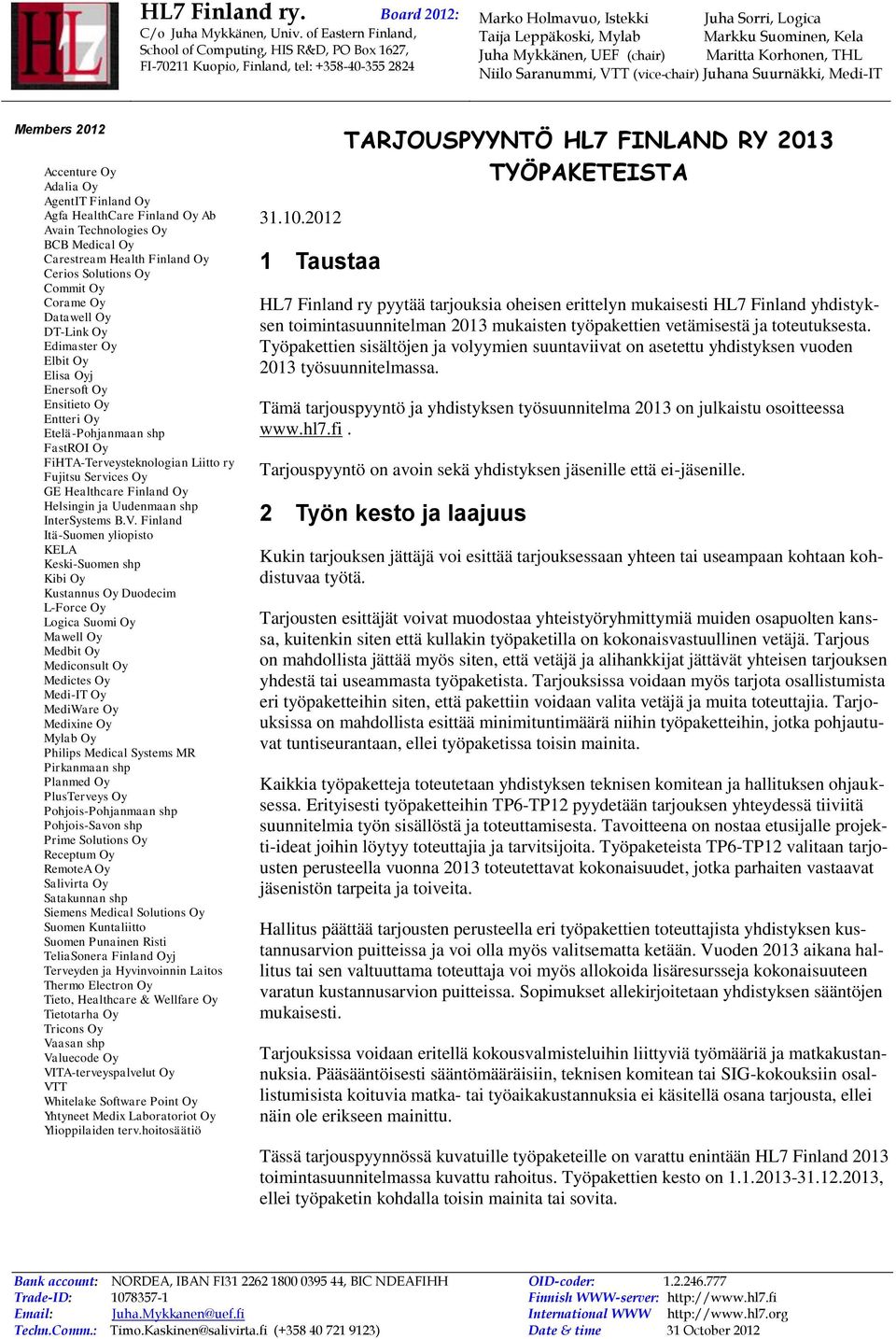 Enersoft Oy Ensitieto Oy Entteri Oy Etelä-Pohjanmaan shp FastROI Oy FiHTA-Terveysteknologian Liitto ry Fujitsu Services Oy GE Healthcare Finland Oy Helsingin ja Uudenmaan shp InterSystems B.V.