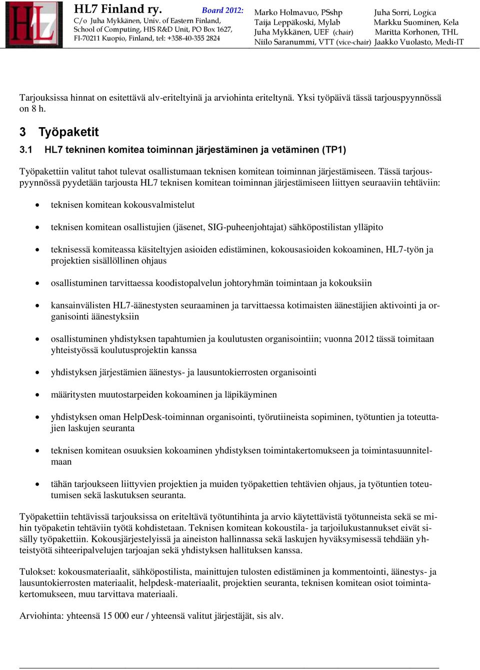 Tässä tarjouspyynnössä pyydetään tarjousta HL7 teknisen komitean toiminnan järjestämiseen liittyen seuraaviin tehtäviin: teknisen komitean kokousvalmistelut teknisen komitean osallistujien (jäsenet,