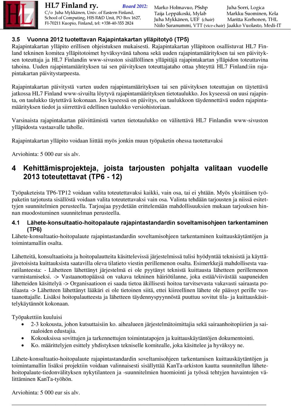 sisällöllinen ylläpitäjä rajapintakartan ylläpidon toteuttavina tahoina. Uuden rajapintamäärityksen tai sen päivityksen toteuttajataho ottaa yhteyttä HL7 Finland:iin rajapintakartan päivitystarpeesta.