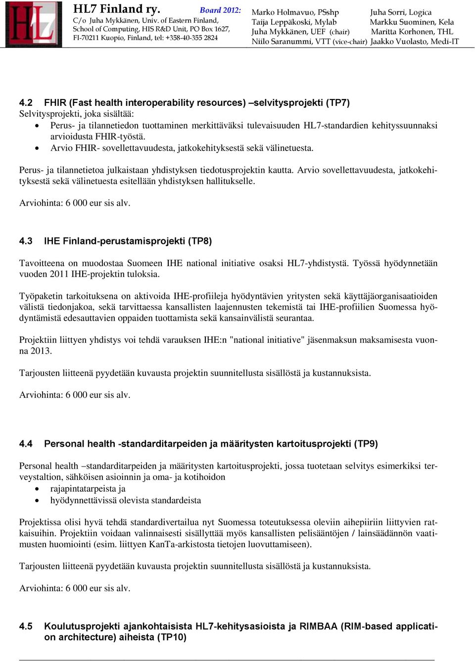 Arvio sovellettavuudesta, jatkokehityksestä sekä välinetuesta esitellään yhdistyksen hallitukselle. Arviohinta: 6 000 eur sis alv. 4.