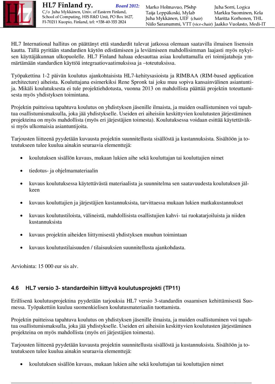 HL7 Finland haluaa edesauttaa asiaa kouluttamalla eri toimijatahoja ymmärtämään standardien käyttöä integraatiovaatimuksissa ja toteutuksissa.